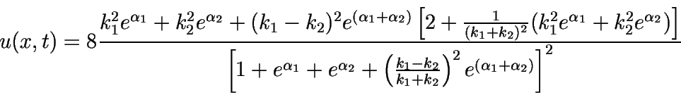 \begin{displaymath}u(x,t)= 8 \frac{k_{1}^{2}e^{\alpha_{1}} + k_{2}^{2}e^{\alpha_....k_{1}+k_{2}} \right)^{2} e^{\alpha_{1}+alpha_{2}} \right]^{2}} \end{displaymath}