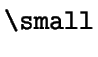 $\mbox{\small {{\tt\char92}small}}$